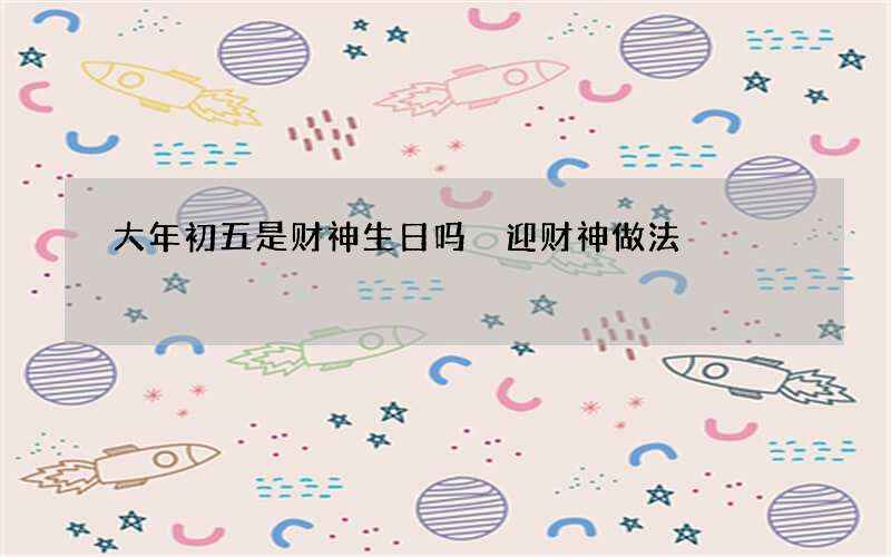 大年初五是财神生日吗 迎财神做法
